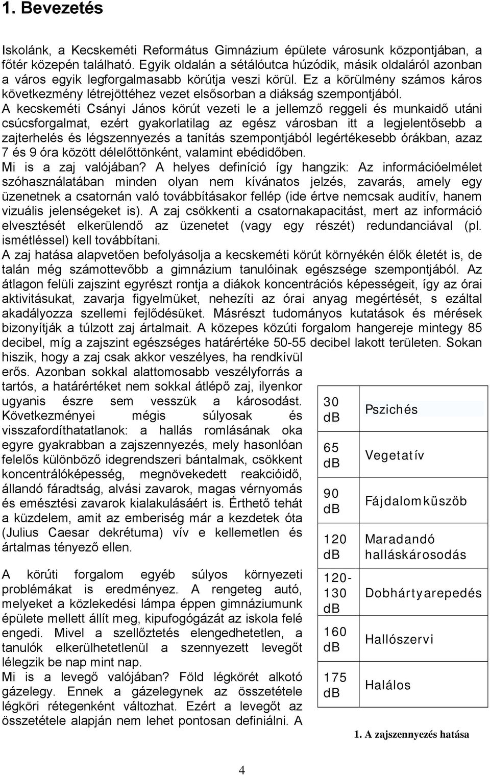 Ez a körülmény számos káros következmény létrejöttéhez vezet elsősorban a diákság szempontjából.