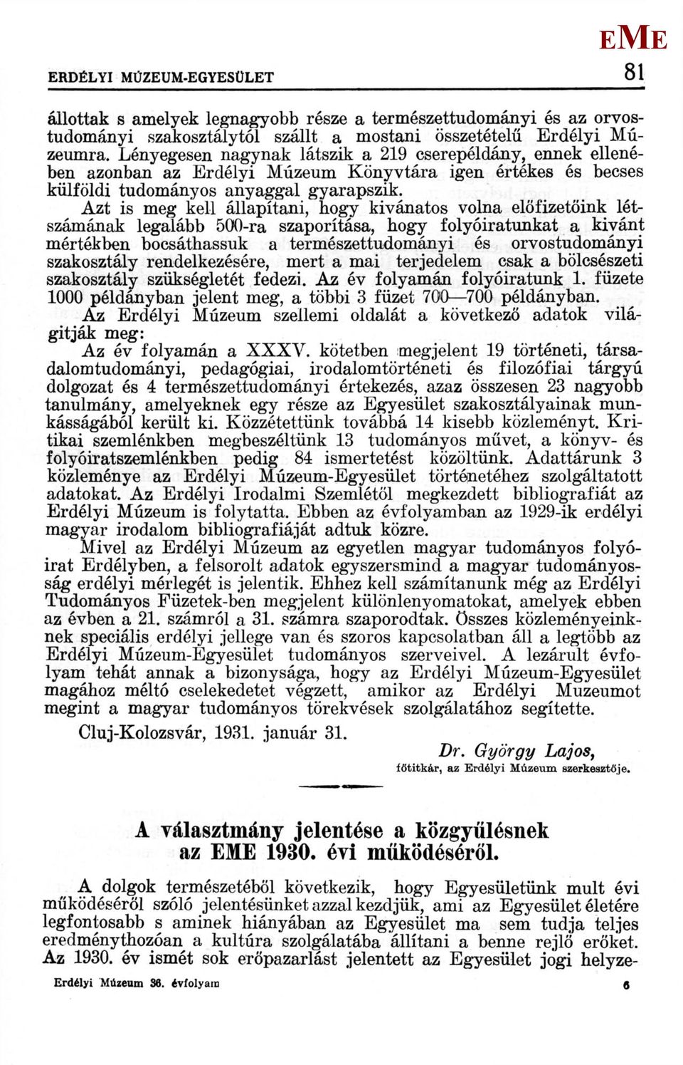 Azt is meg kell állapítani, hogy kívánatos volna előfizetőink létszámának legalább 500-ra szaporítása, hogy folyóiratunkat a kivánt mértékben bocsáthassuk a természettudományi és orvostudományi