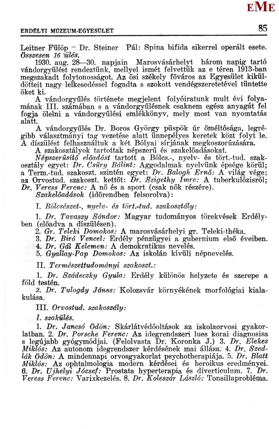 Az ősi székely főváros az gyesület kiküldötteit nagy lelkesedéssel fogadta s szokott vendégszeretetével tüntette őket ki. A vándorgyűlés története megjelent folyóiratunk mult évi folyamának III.