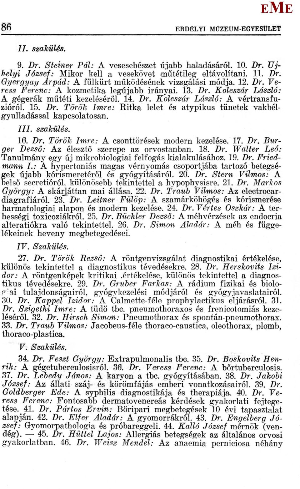 777. szakülés. 16. Dr. Török Imre: A csonttörések modern kezelése. 17. Dr. Bürger Dezső: Az élesztő szerepe az orvostanban. 18. Dr. Walter Leó: Tanulmány egy új mikrobiologiai felfogás kialakulásához, ] 9.