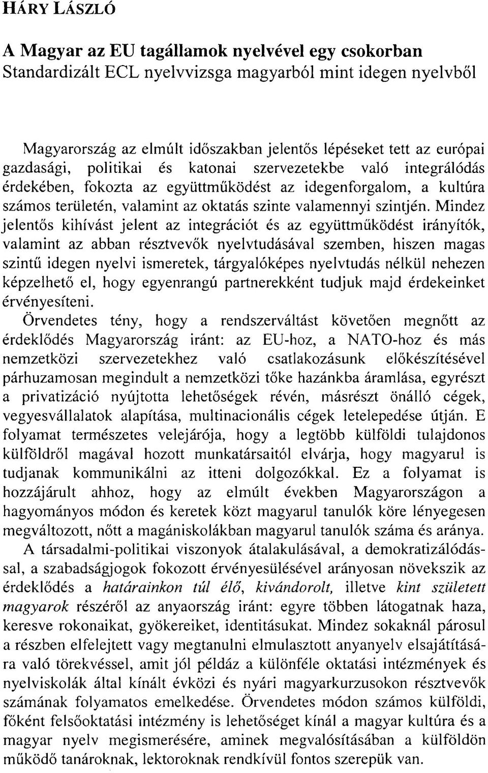 Mindez jelentős kihívást jelent az integrációt és az együttműködést irányítók, valamint az abban résztvevők nyelvtudásával szemben, hiszen magas szintű idegen nyelvi ismeretek, tárgyalóképes