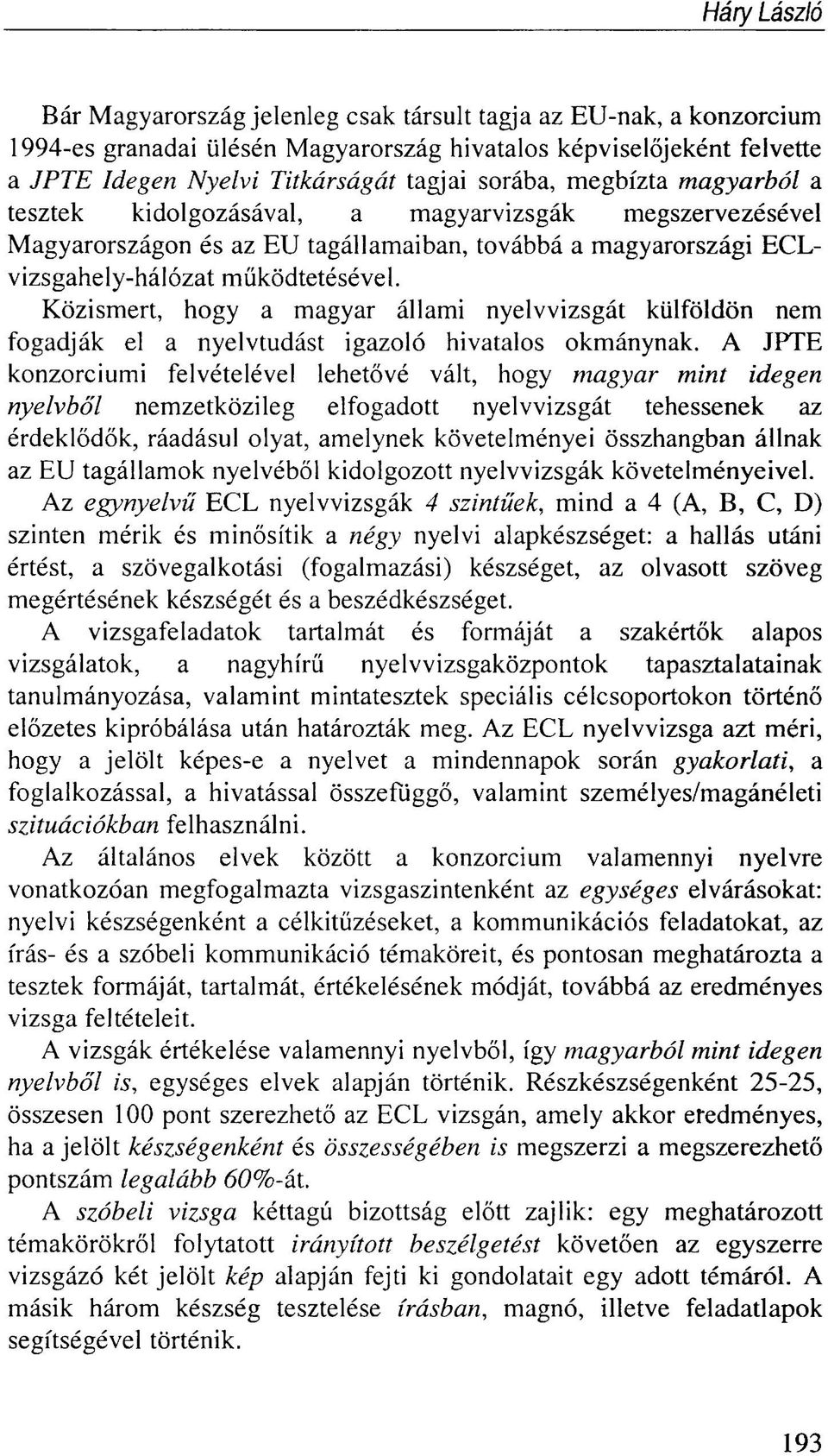 Közismert, hogy a magyar állami nyelvvizsgát külföldön nem fogadják el a nyelvtudást igazoló hivatalos okmánynak.