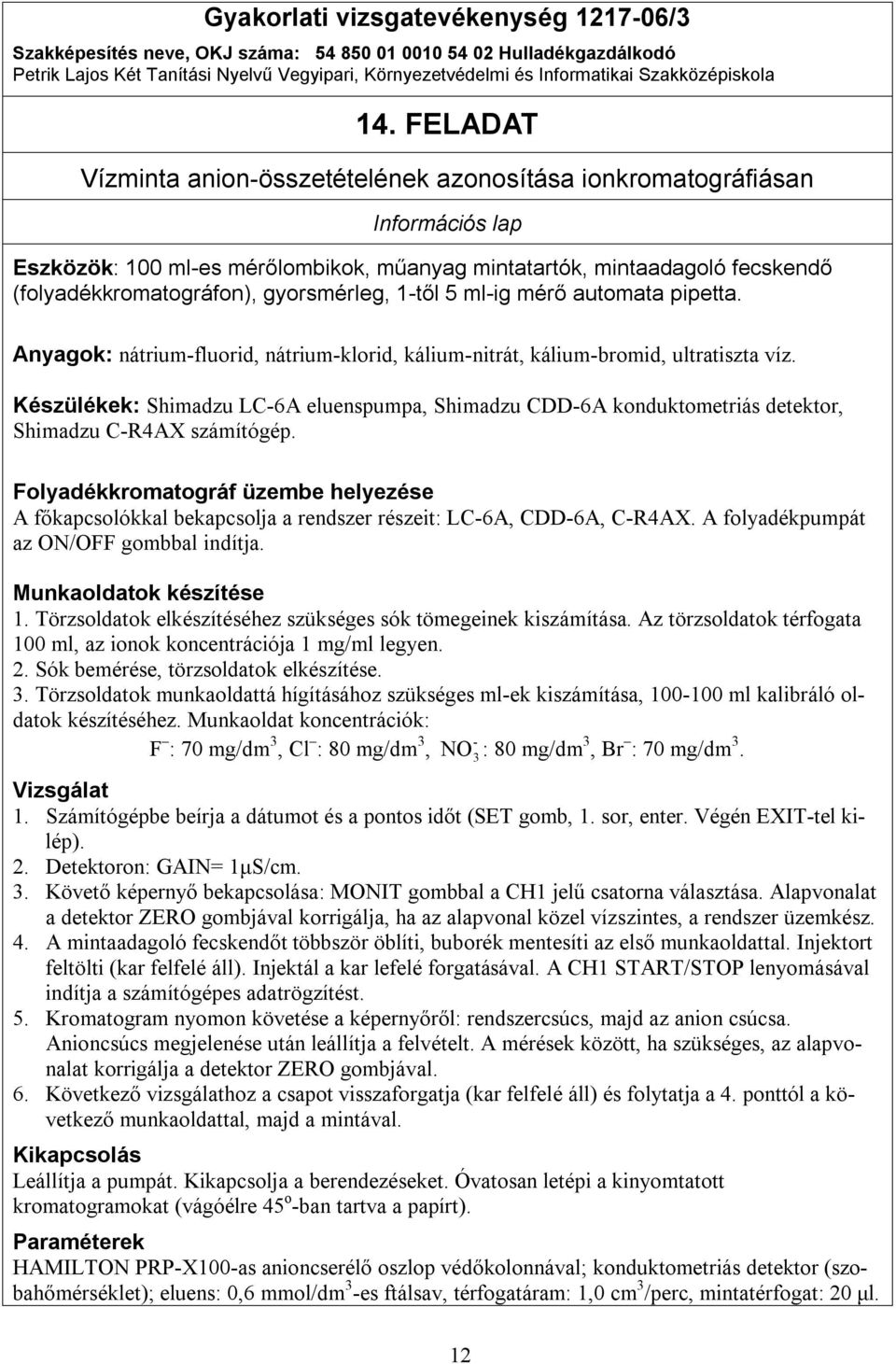 Készülékek: Shimadzu LC-6A eluenspumpa, Shimadzu CDD-6A konduktometriás detektor, Shimadzu C-R4AX számítógép.