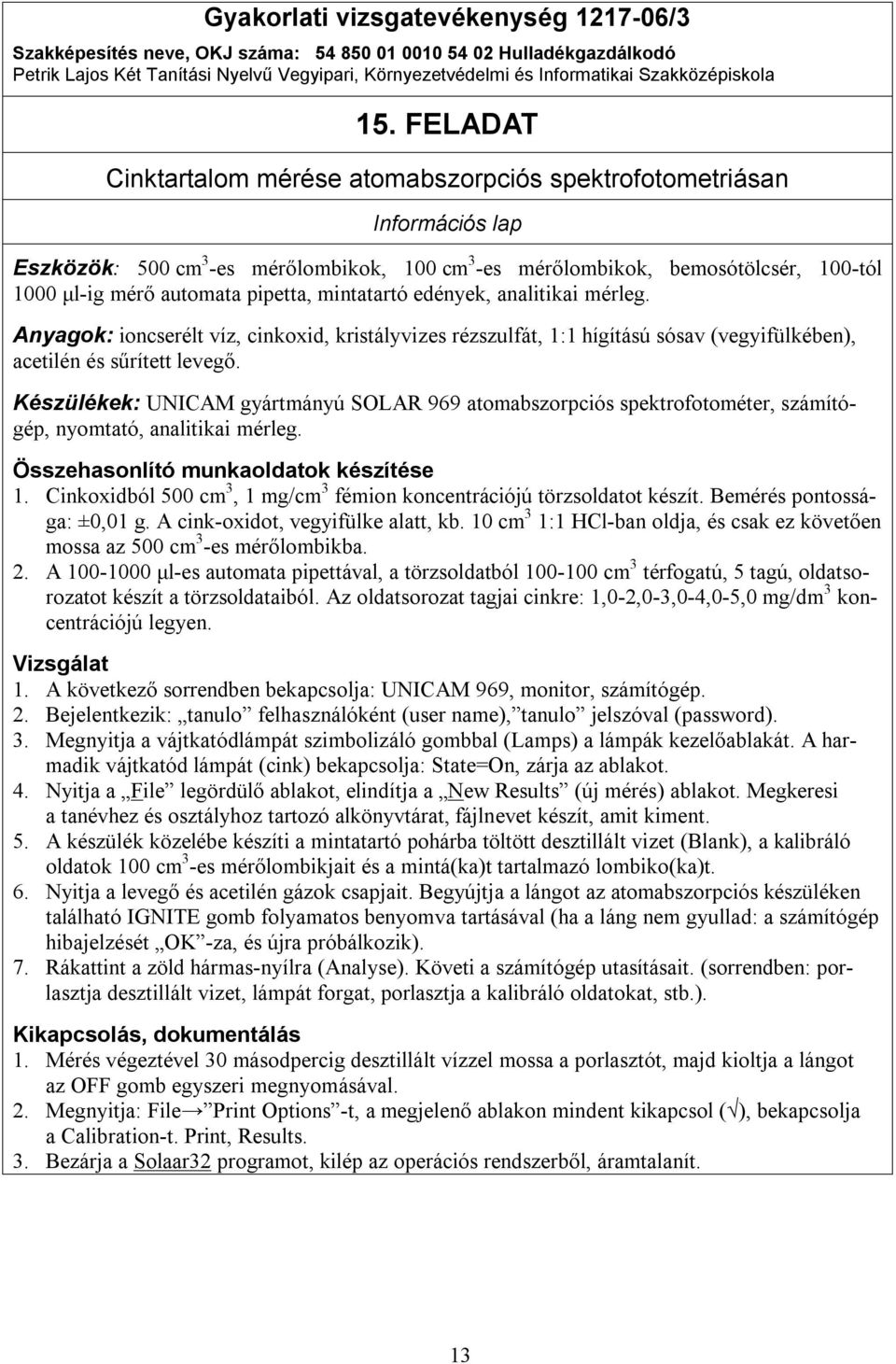 Készülékek: UNICAM gyártmányú SOLAR 969 atomabszorpciós spektrofotométer, számítógép, nyomtató, analitikai mérleg. Összehasonlító munkaoldatok készítése 1.