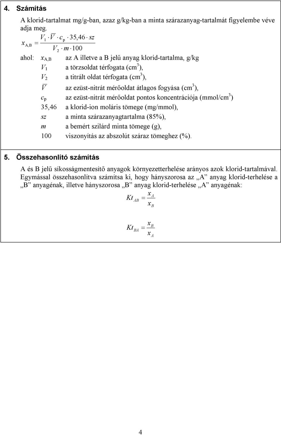 átlagos fogyása (cm 3 ), c p az ezüst-nitrát mérőoldat pontos koncentrációja (mmol/cm 3 ) 35,46 a klorid-ion moláris tömege (mg/mmol), sz a minta szárazanyagtartalma (85%), m a bemért szilárd minta