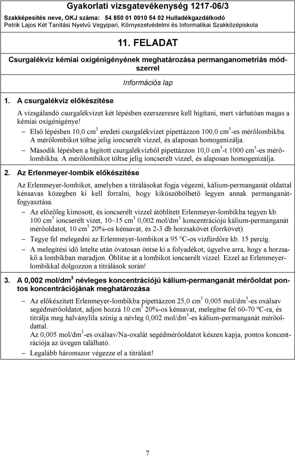 Első lépésben 10,0 cm 3 eredeti csurgalékvizet pipettázzon 100,0 cm 3 -es mérőlombikba. A mérőlombikot töltse jelig ioncserélt vízzel, és alaposan homogenizálja.