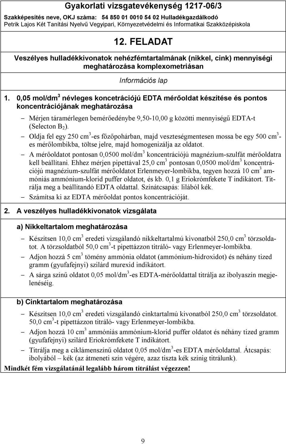 Oldja fel egy 250 cm 3 -es főzőpohárban, majd veszteségmentesen mossa be egy 500 cm 3 - es mérőlombikba, töltse jelre, majd homogenizálja az oldatot.