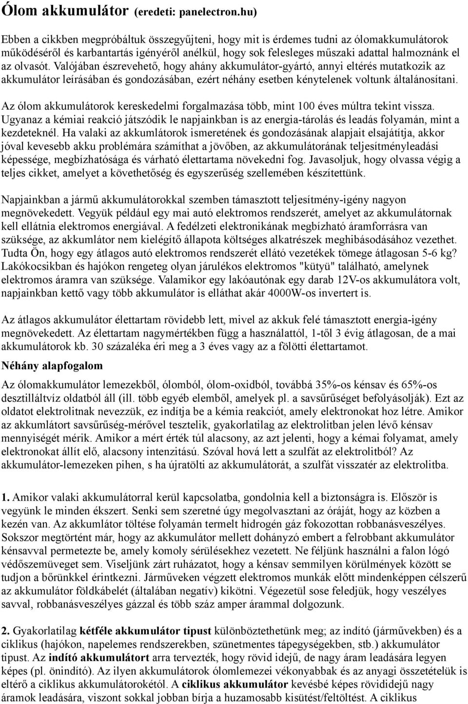 olvasót. Valójában észrevehető, hogy ahány akkumulátor-gyártó, annyi eltérés mutatkozik az akkumulátor leírásában és gondozásában, ezért néhány esetben kénytelenek voltunk általánosítani.