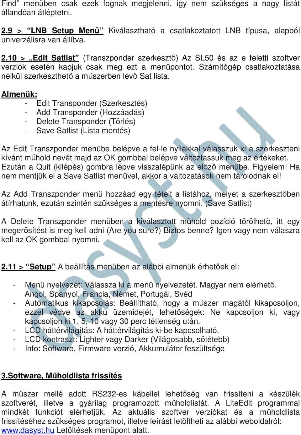 10 > Edit Satlist (Transzponder szerkesztő) Az SL50 és az e feletti szoftver verziók esetén kapjuk csak meg ezt a menüpontot.