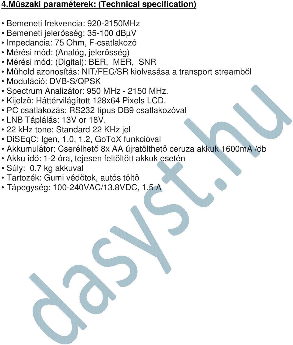 Kijelző: Háttérvilágított 128x64 Pixels LCD. PC csatlakozás: RS232 típus DB9 csatlakozóval LNB Táplálás: 13V or 18V. 22 khz tone: Standard 22 KHz jel DiSEqC: Igen, 1.0, 1.