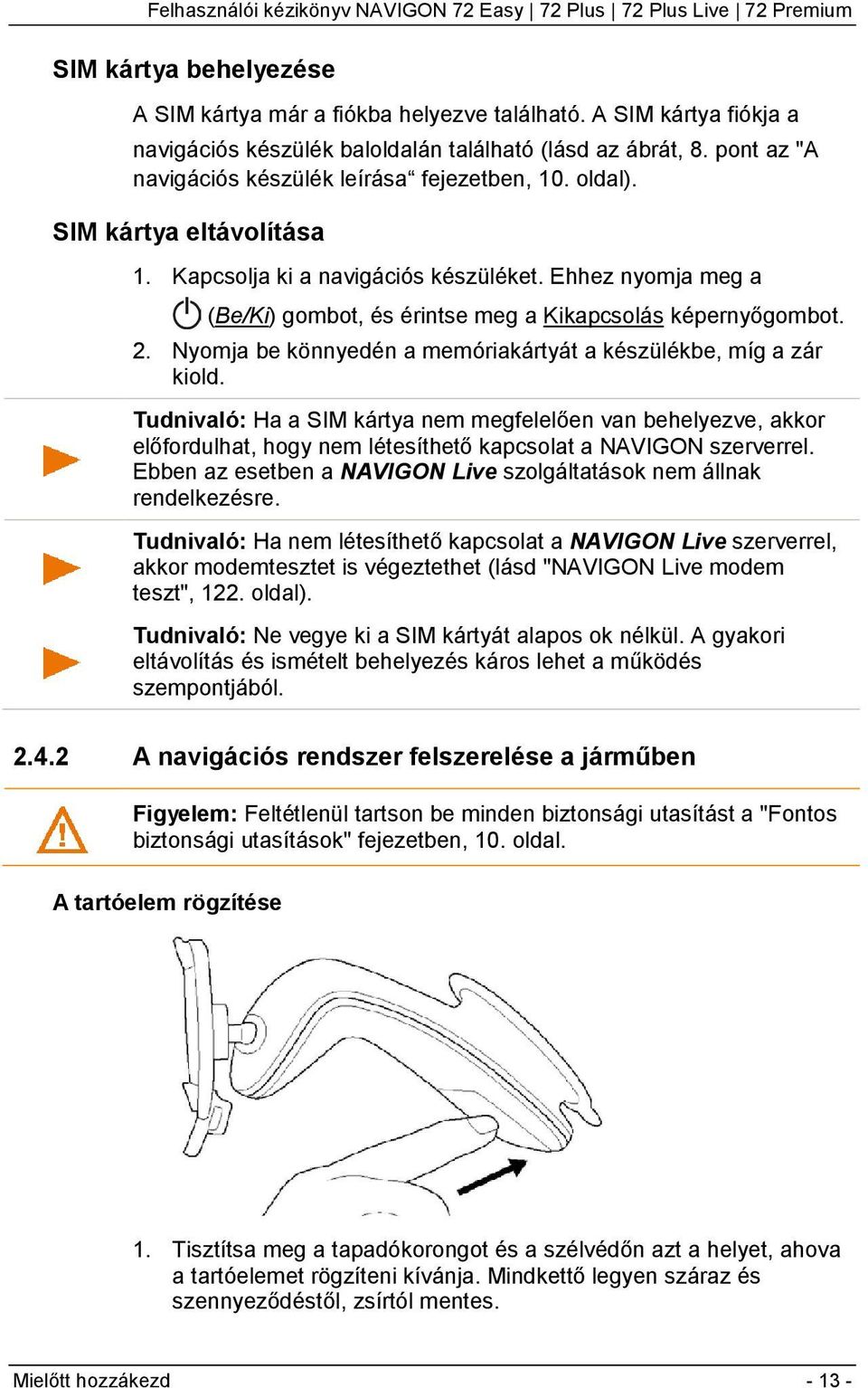 Ehhez nyomja meg a (Be/Ki) gombot, és érintse meg a Kikapcsolás képernyőgombot. 2. Nyomja be könnyedén a memóriakártyát a készülékbe, míg a zár kiold.