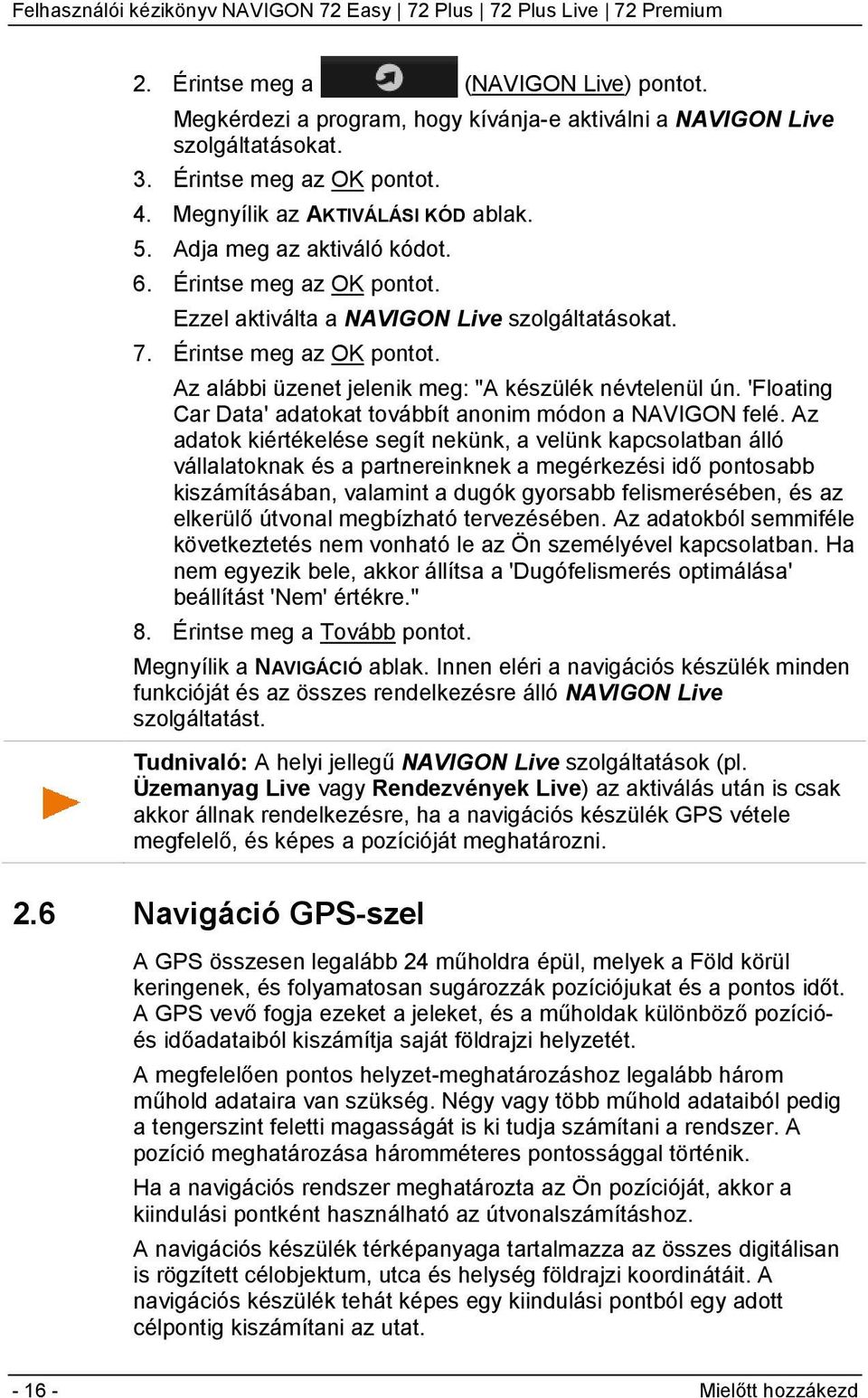 'Floating Car Data' adatokat továbbít anonim módon a NAVIGON felé.