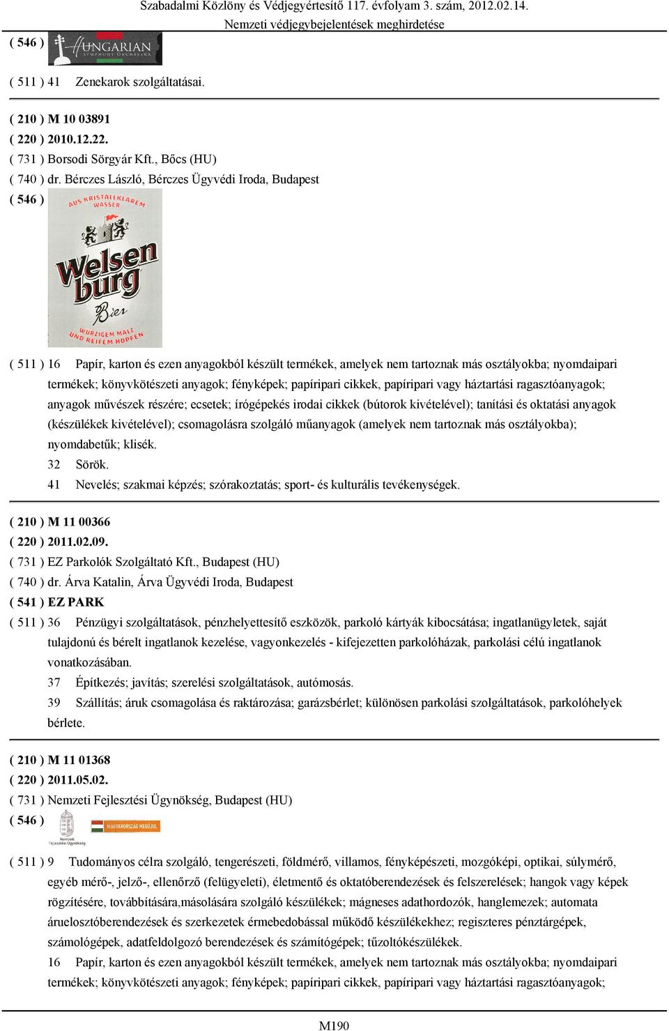 fényképek; papíripari cikkek, papíripari vagy háztartási ragasztóanyagok; anyagok művészek részére; ecsetek; írógépekés irodai cikkek (bútorok kivételével); tanítási és oktatási anyagok (készülékek