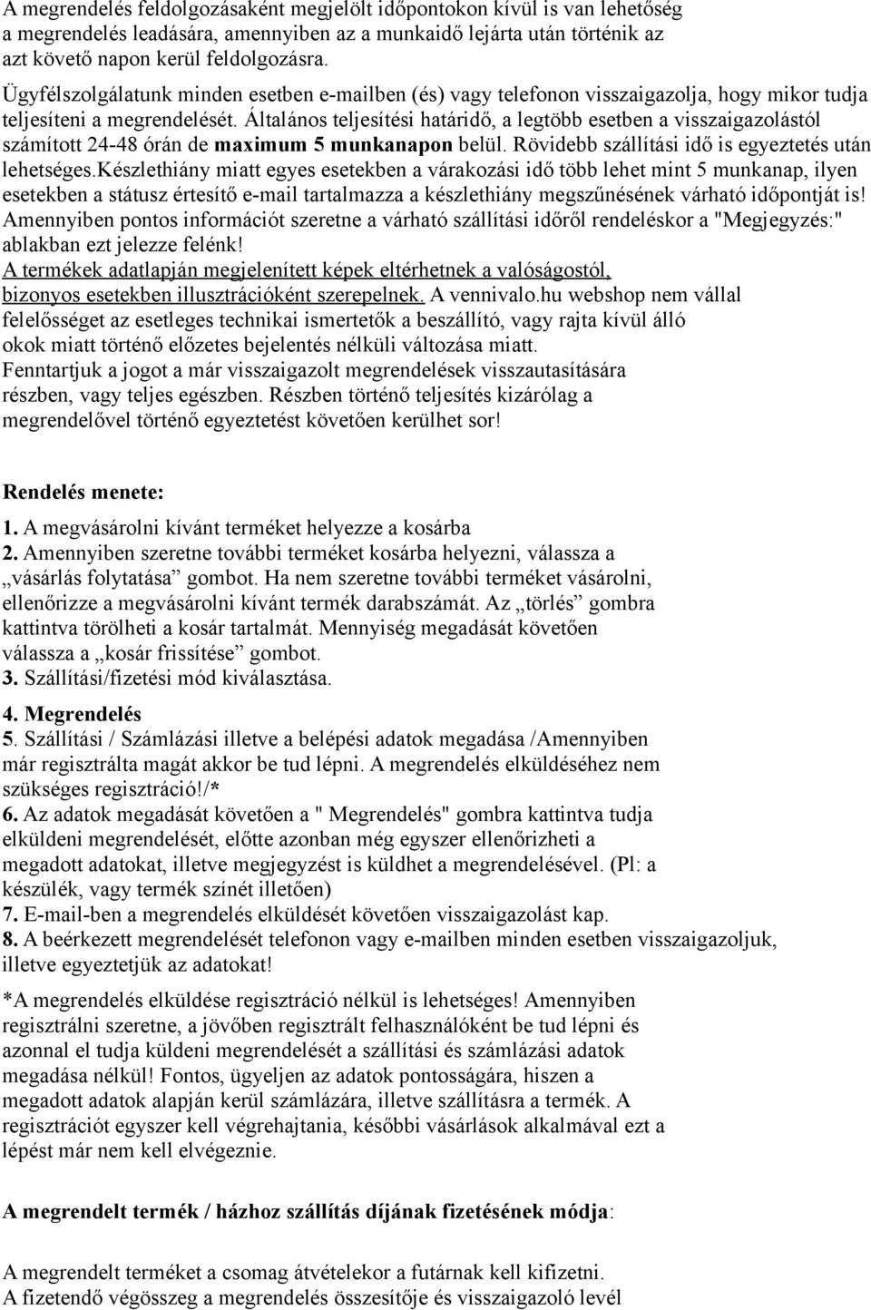 Általános teljesítési határidő, a legtöbb esetben a visszaigazolástól számított 24-48 órán de maximum 5 munkanapon belül. Rövidebb szállítási idő is egyeztetés után lehetséges.