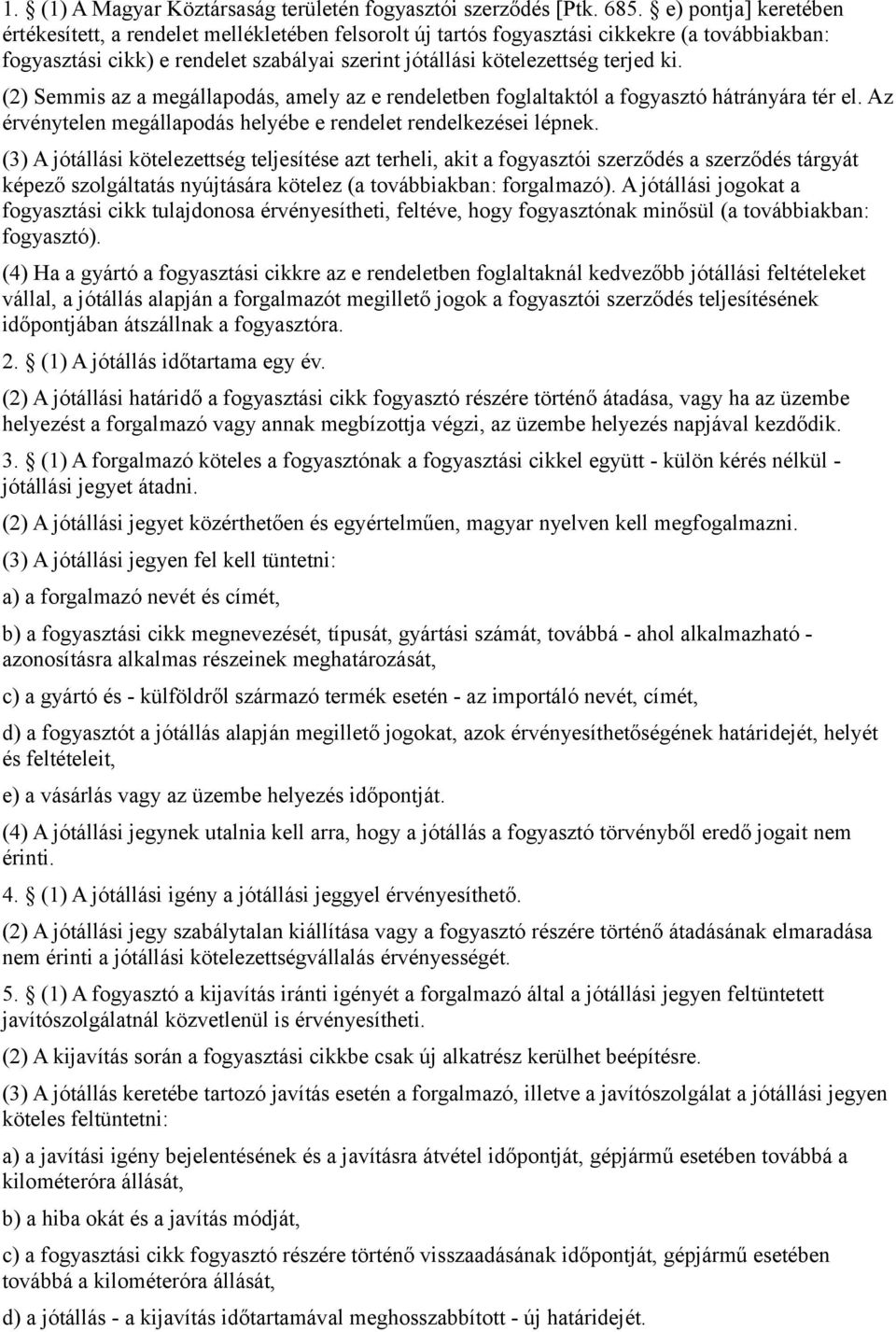 (2) Semmis az a megállapodás, amely az e rendeletben foglaltaktól a fogyasztó hátrányára tér el. Az érvénytelen megállapodás helyébe e rendelet rendelkezései lépnek.