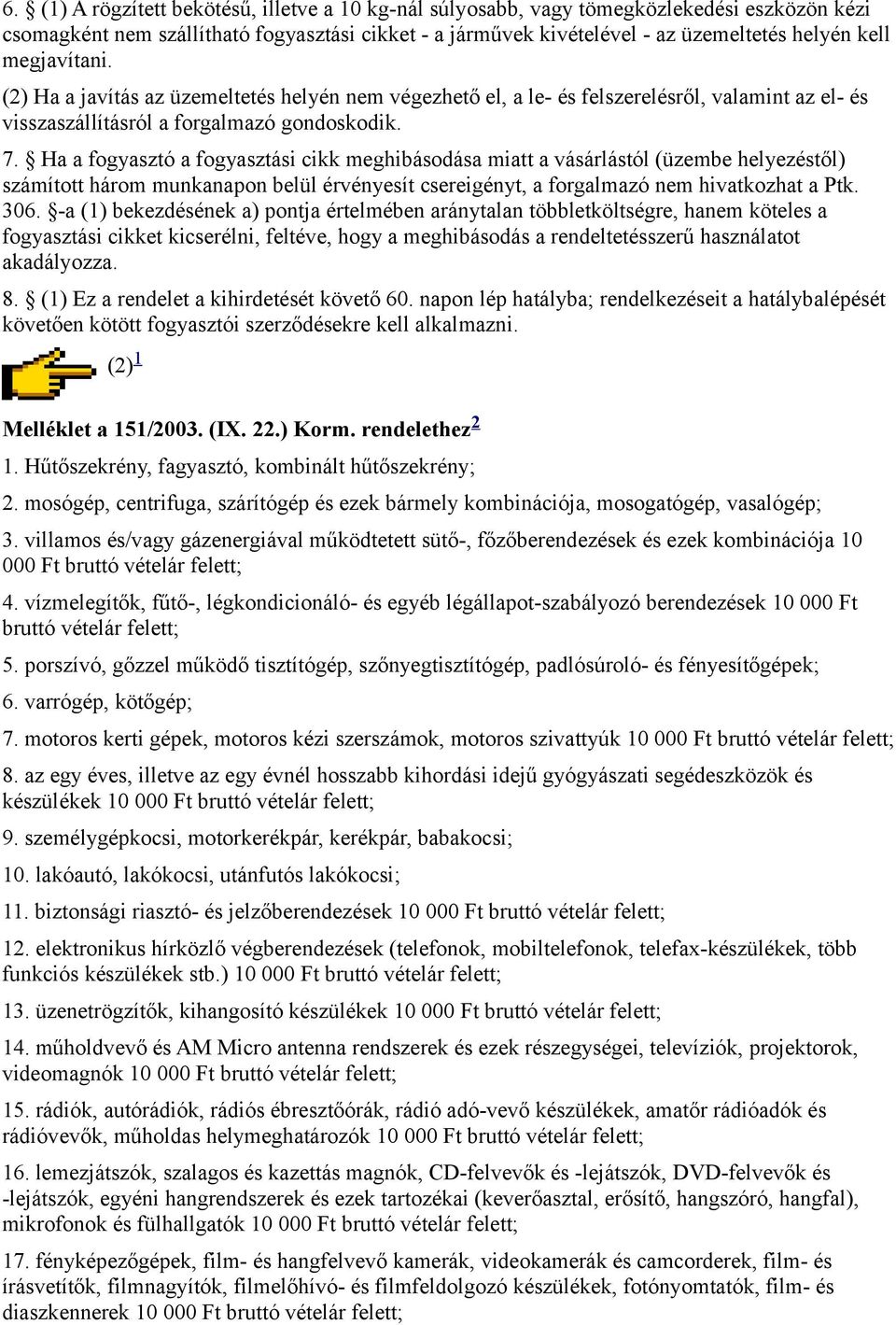 Ha a fogyasztó a fogyasztási cikk meghibásodása miatt a vásárlástól (üzembe helyezéstől) számított három munkanapon belül érvényesít csereigényt, a forgalmazó nem hivatkozhat a Ptk. 306.