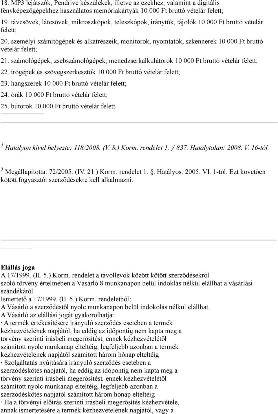 személyi számítógépek és alkatrészeik, monitorok, nyomtatók, szkennerek 10 000 Ft bruttó vételár felett; 21. számológépek, zsebszámológépek, menedzserkalkulátorok 10 000 Ft bruttó vételár felett; 22.