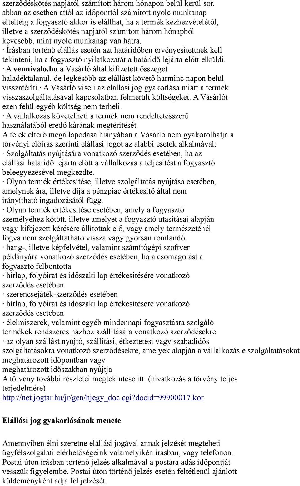 Írásban történő elállás esetén azt határidőben érvényesítettnek kell tekinteni, ha a fogyasztó nyilatkozatát a határidő lejárta előtt elküldi. A vennivalo.