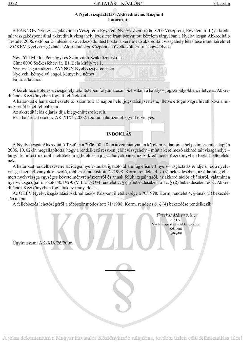 október 2-i ülésén a következõ döntést hozta: a kérelmezõ akkreditált vizsgahely létesítése iránti kérelmét az OKÉV Nyelvvizsgáztatási Akkreditációs Központ a következõk szerint engedélyezi Név: Ybl