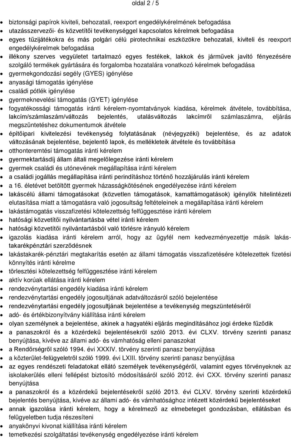 szolgáló termékek gyártására és forgalomba hozatalára vonatkozó kérelmek befogadása gyermekgondozási segély (GYES) igénylése anyasági támogatás igénylése családi pótlék igénylése gyermeknevelési