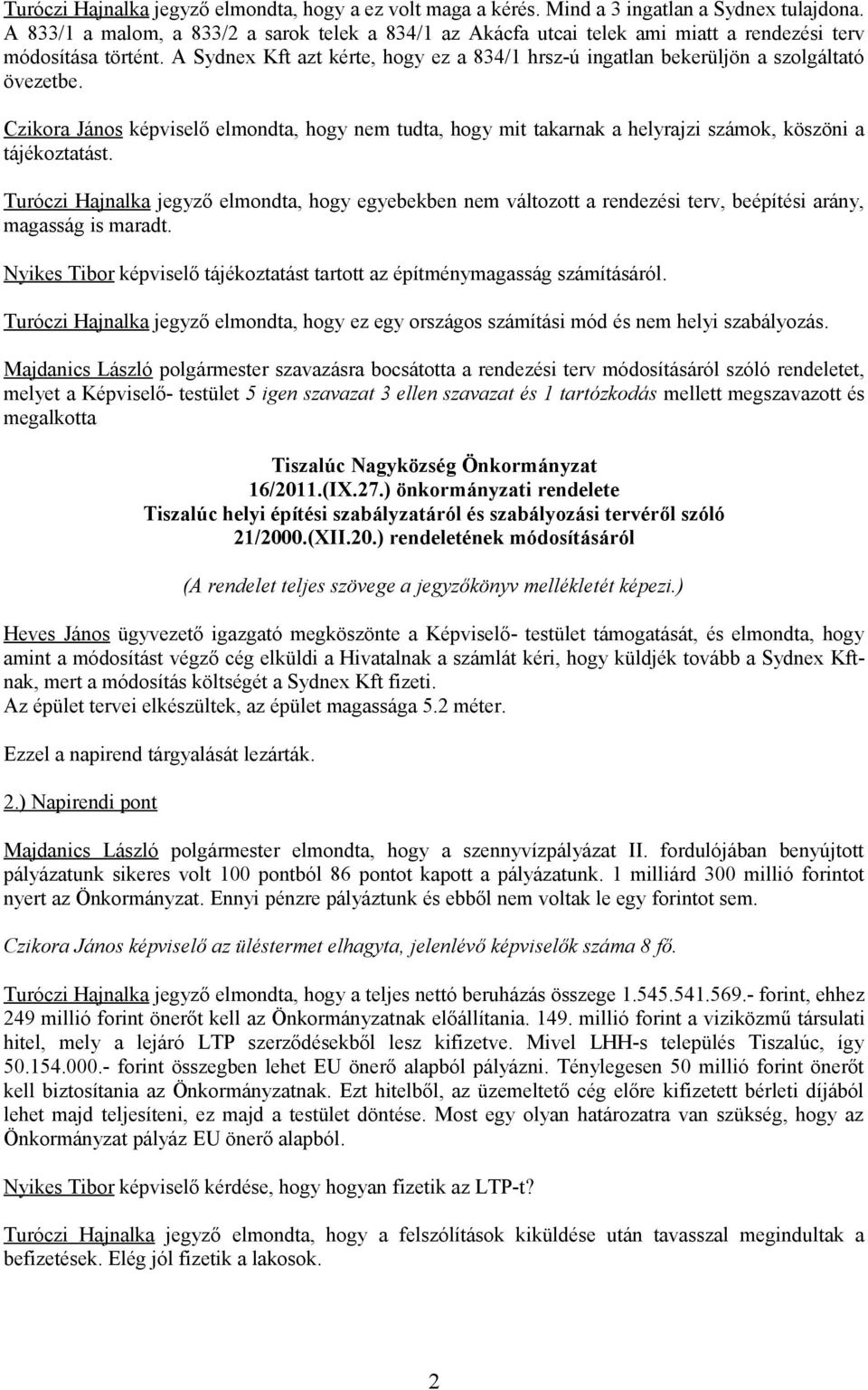 Czikora János képviselő elmondta, hogy nem tudta, hogy mit takarnak a helyrajzi számok, köszöni a tájékoztatást.