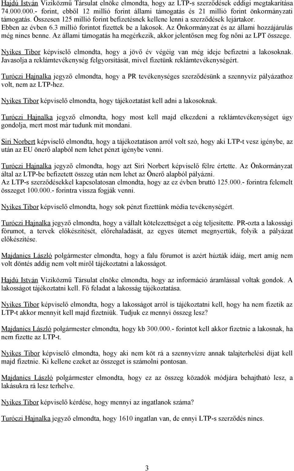 Az állami támogatás ha megérkezik, akkor jelentősen meg fog nőni az LPT összege. Nyikes Tibor képviselő elmondta, hogy a jövő év végéig van még ideje befizetni a lakosoknak.