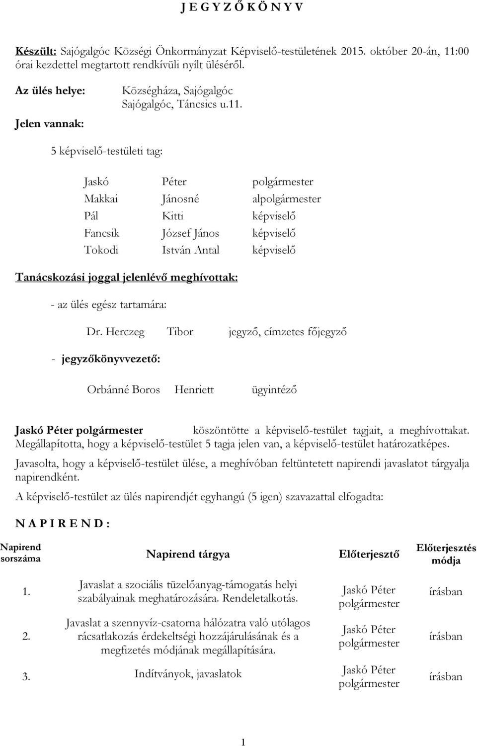 5 képviselő-testületi tag: Makkai Jánosné al Pál Kitti képviselő Fancsik József János képviselő Tokodi István Antal képviselő Tanácskozási joggal jelenlévő meghívottak: - az ülés egész tartamára: Dr.