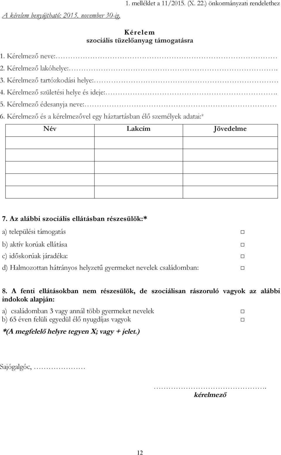 Az alábbi szociális ellátásban részesülök:* a) települési támogatás b) aktív korúak ellátása c) időskorúak járadéka: d) Halmozottan hátrányos helyzetű gyermeket nevelek családomban: 8.