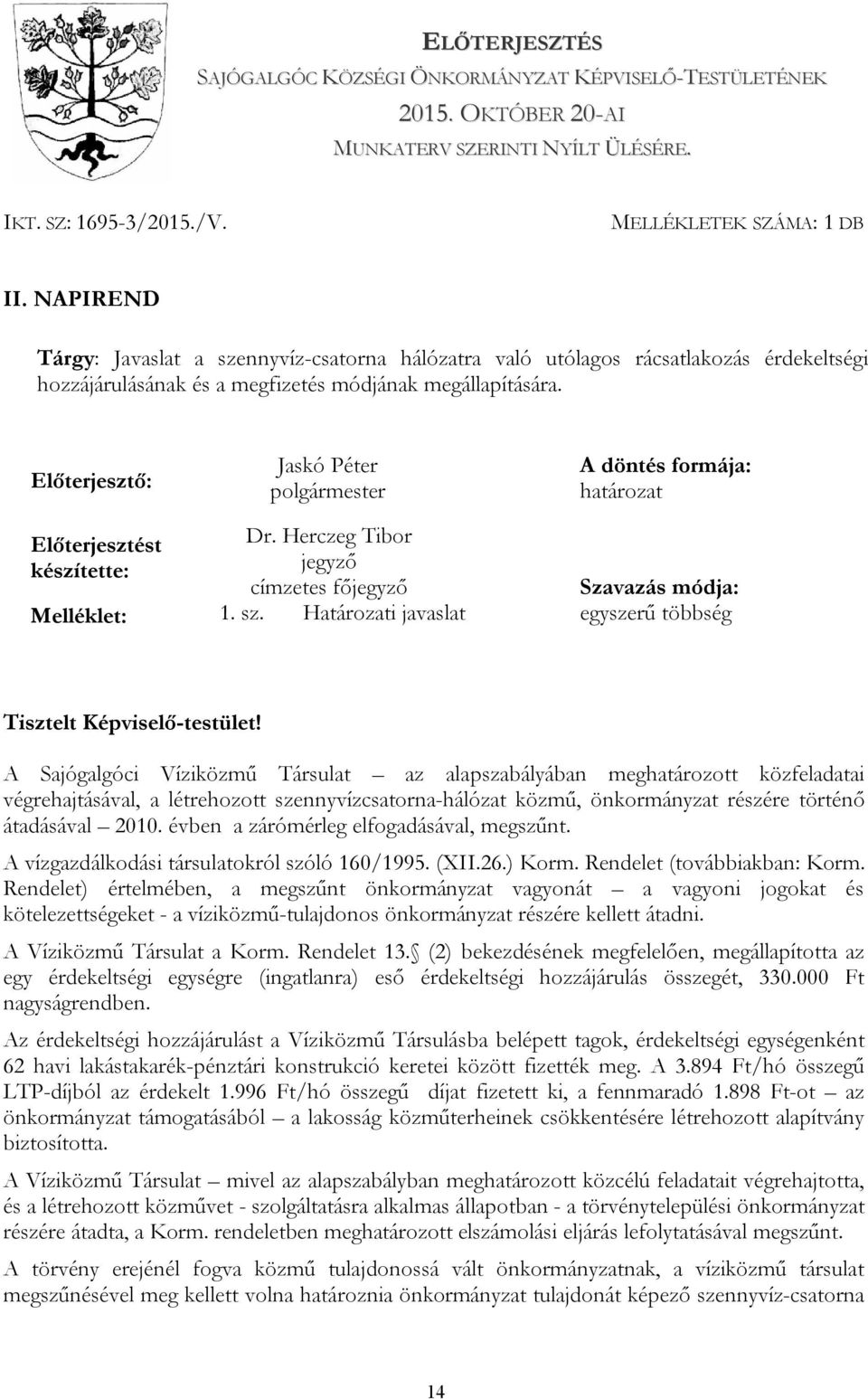 Előterjesztő: A döntés formája: határozat Előterjesztést Dr. Herczeg Tibor készítette: jegyző címzetes főjegyző Szavazás módja: Melléklet: 1. sz.