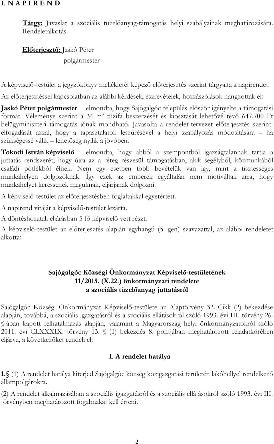 Az előterjesztéssel kapcsolatban az alábbi kérdések, észrevételek, hozzászólások hangzottak el: elmondta, hogy Sajógalgóc település először igényelte a támogatási formát.