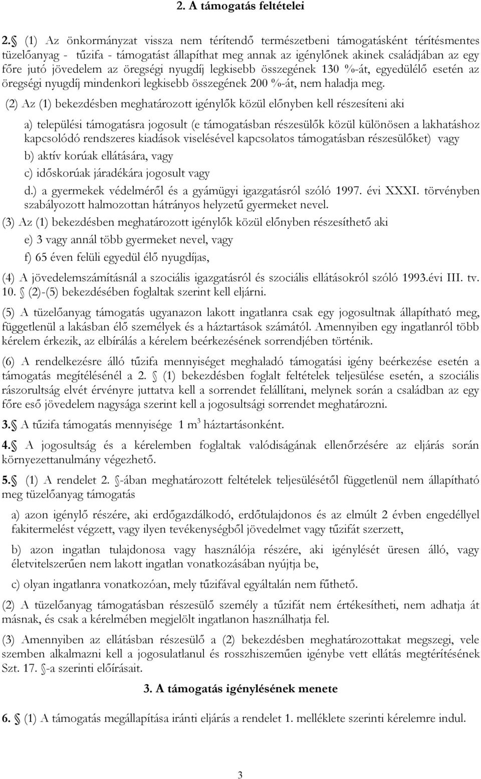 az öregségi nyugdíj legkisebb összegének 130 %-át, egyedülélő esetén az öregségi nyugdíj mindenkori legkisebb összegének 200 %-át, nem haladja meg.