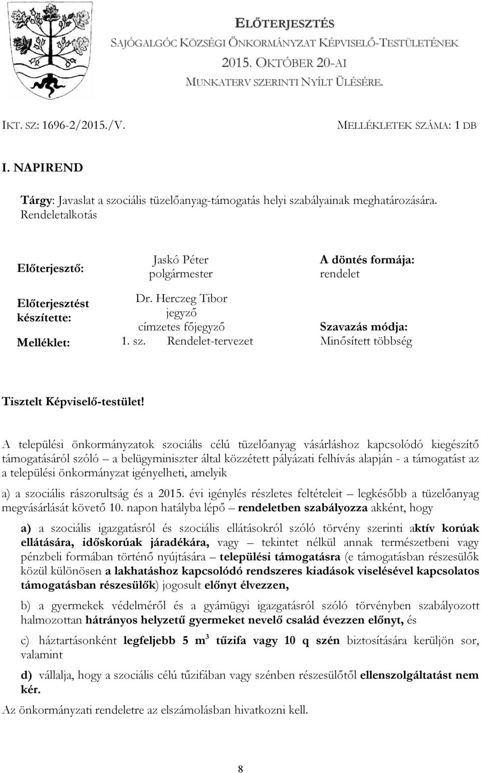 Herczeg Tibor készítette: jegyző címzetes főjegyző Szavazás módja: Melléklet: 1. sz. Rendelet-tervezet Minősített többség Tisztelt Képviselő-testület!