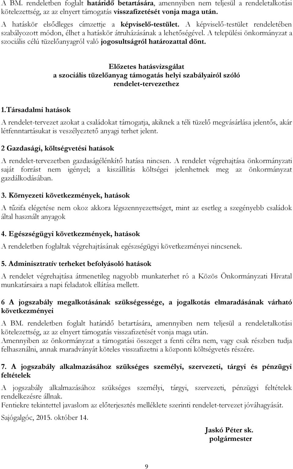 A települési önkormányzat a szociális célú tüzelőanyagról való jogosultságról határozattal dönt.