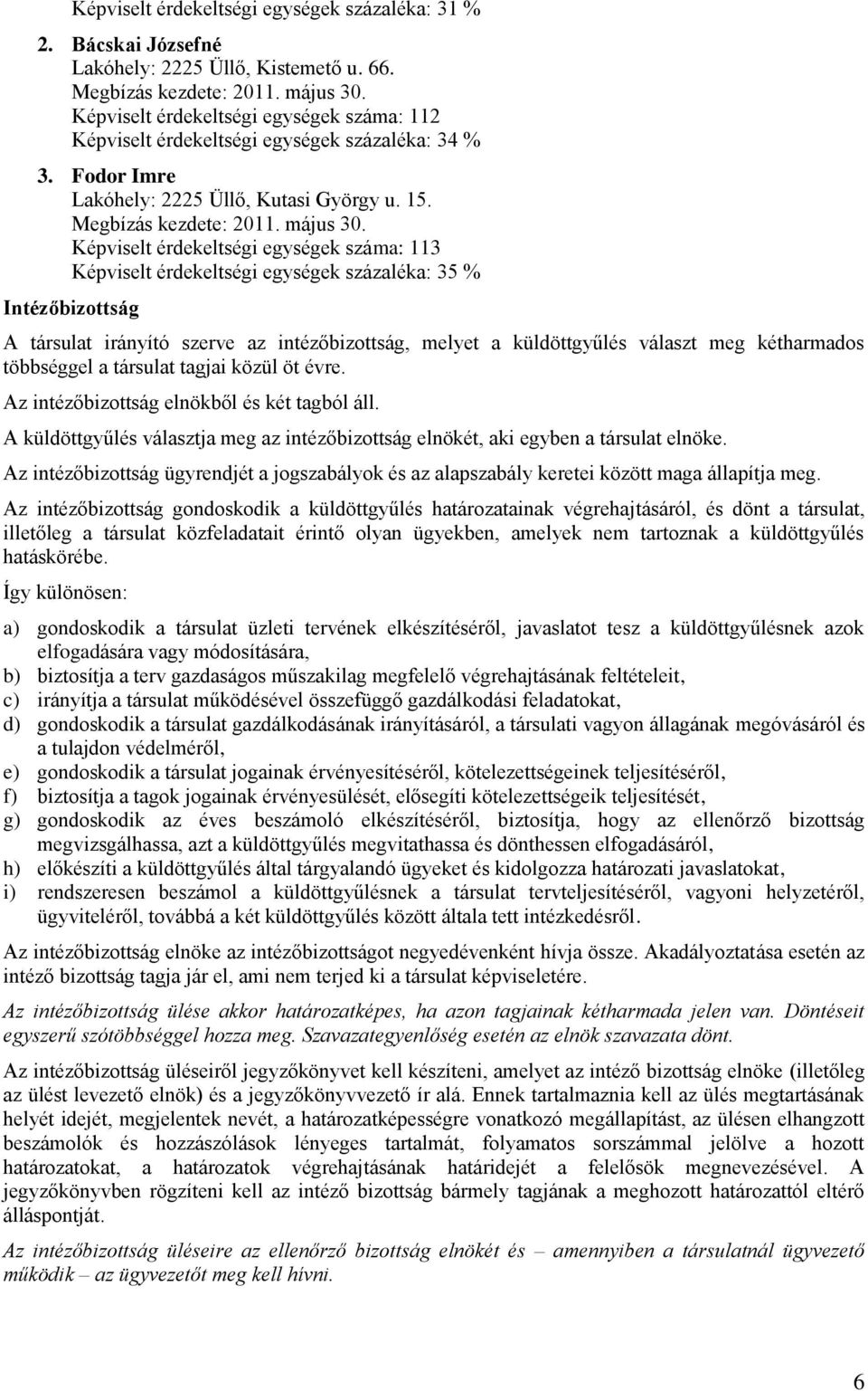 Képviselt érdekeltségi egységek száma: 113 Képviselt érdekeltségi egységek százaléka: 35 % Intézőbizottság A társulat irányító szerve az intézőbizottság, melyet a küldöttgyűlés választ meg