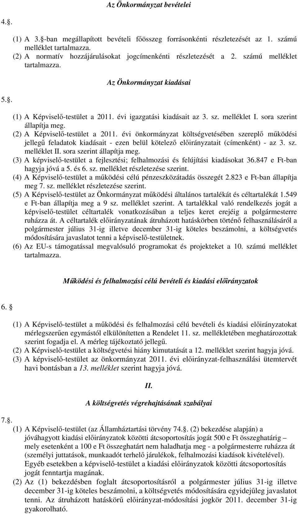 sora szerint állapítja meg. (2) A Képviselő-testület a 2011. évi önkormányzat költségvetésében szereplő működési jellegű feladatok kiadásait - ezen belül kötelező előirányzatait (címenként) - az 3.