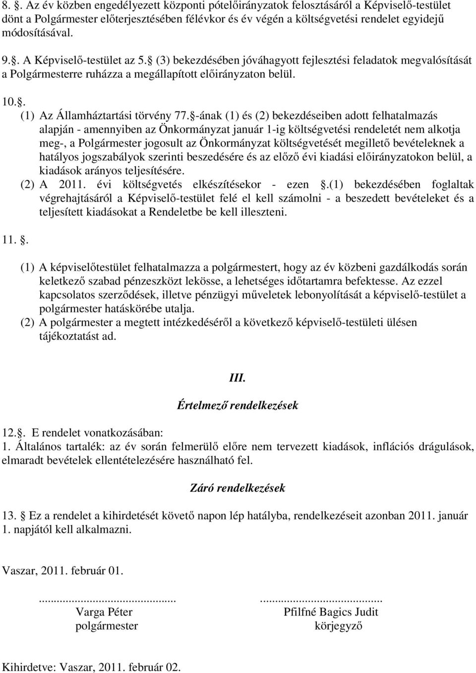 -ának (1) és (2) bekezdéseiben adott felhatalmazás alapján - amennyiben az Önkormányzat január 1-ig költségvetési rendeletét nem alkotja meg-, a Polgármester jogosult az Önkormányzat költségvetését