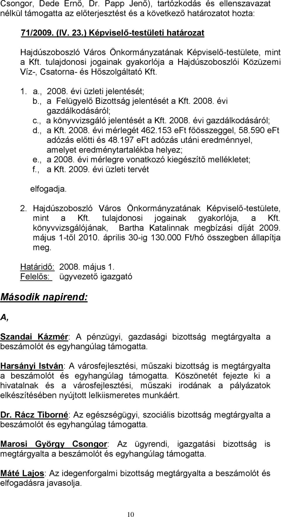 1. a., 2008. évi üzleti jelentését; b., a Felügyelő Bizottság jelentését a Kft. 2008. évi gazdálkodásáról; c., a könyvvizsgáló jelentését a Kft. 2008. évi gazdálkodásáról; d., a Kft. 2008. évi mérlegét 462.