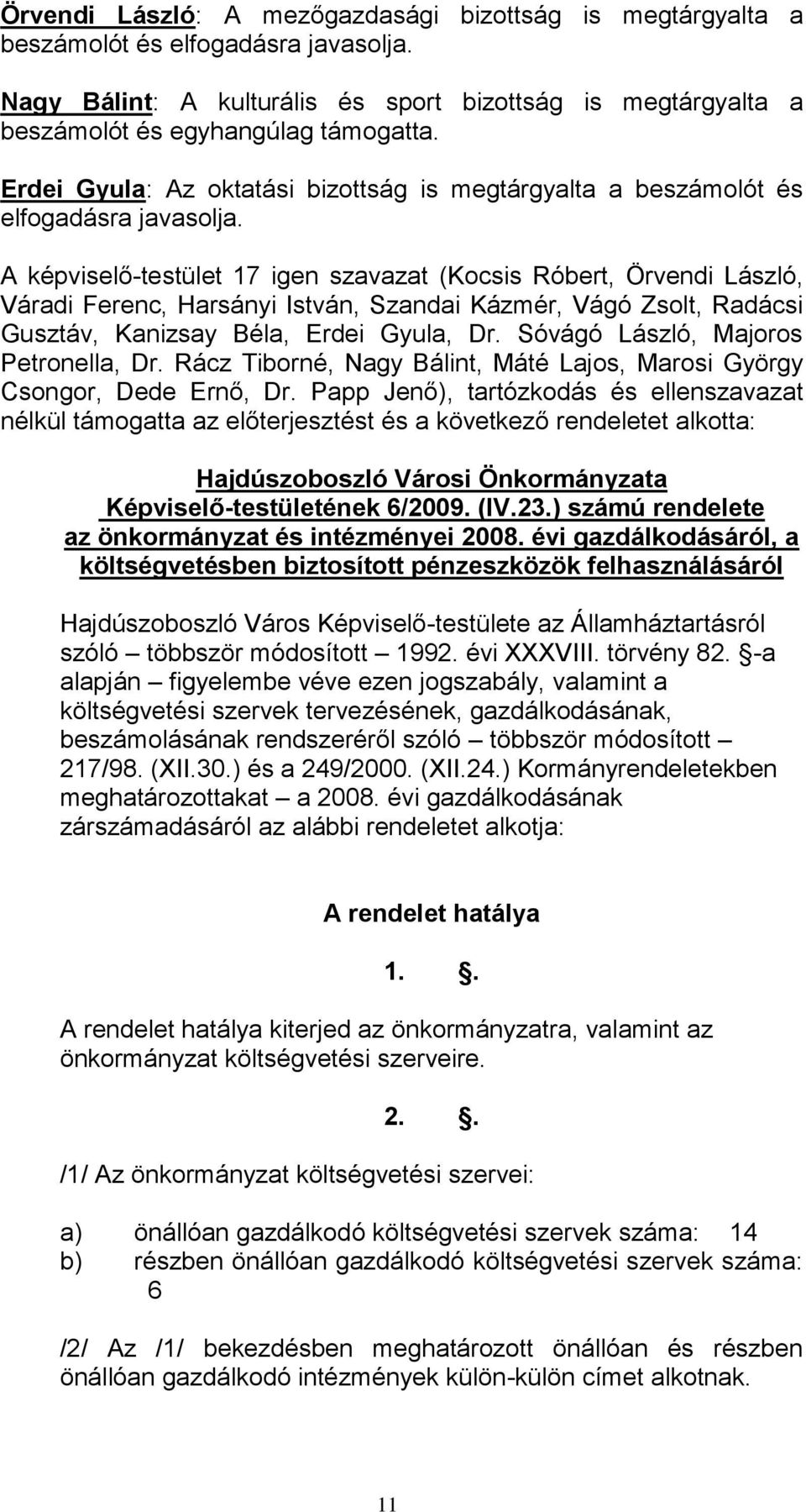 A képviselő-testület 17 igen szavazat (Kocsis Róbert, Örvendi László, Váradi Ferenc, Harsányi István, Szandai Kázmér, Vágó Zsolt, Radácsi Gusztáv, Kanizsay Béla, Erdei Gyula, Dr.