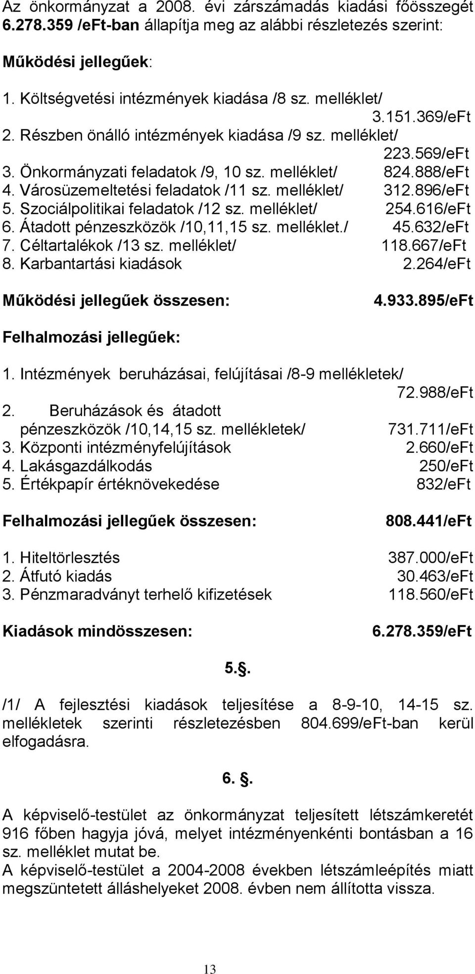 896/eFt 5. Szociálpolitikai feladatok /12 sz. melléklet/ 254.616/eFt 6. Átadott pénzeszközök /10,11,15 sz. melléklet./ 45.632/eFt 7. Céltartalékok /13 sz. melléklet/ 118.667/eFt 8.