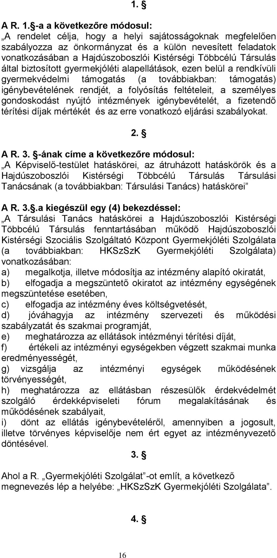 Társulás által biztosított gyermekjóléti alapellátások, ezen belül a rendkívüli gyermekvédelmi támogatás (a továbbiakban: támogatás) igénybevételének rendjét, a folyósítás feltételeit, a személyes