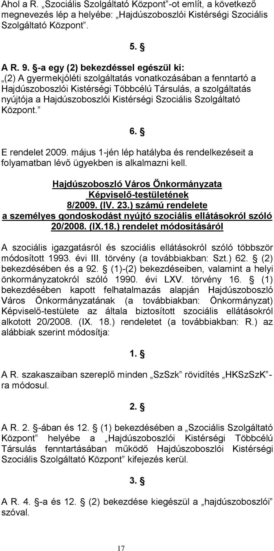 Szociális Szolgáltató Központ. 6. E rendelet 2009. május 1-jén lép hatályba és rendelkezéseit a folyamatban lévő ügyekben is alkalmazni kell.