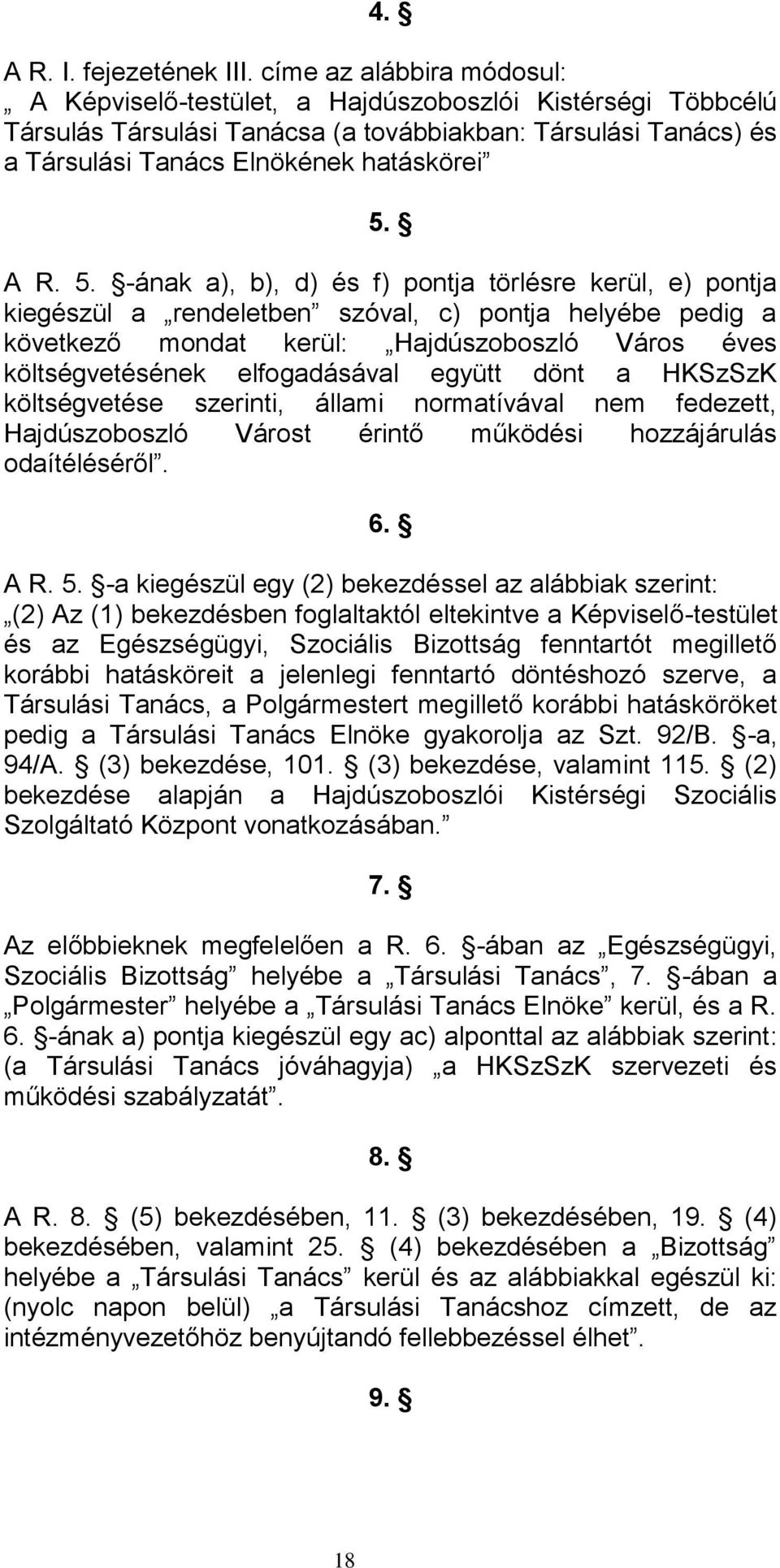 5. -ának a), b), d) és f) pontja törlésre kerül, e) pontja kiegészül a rendeletben szóval, c) pontja helyébe pedig a következő mondat kerül: Hajdúszoboszló Város éves költségvetésének elfogadásával