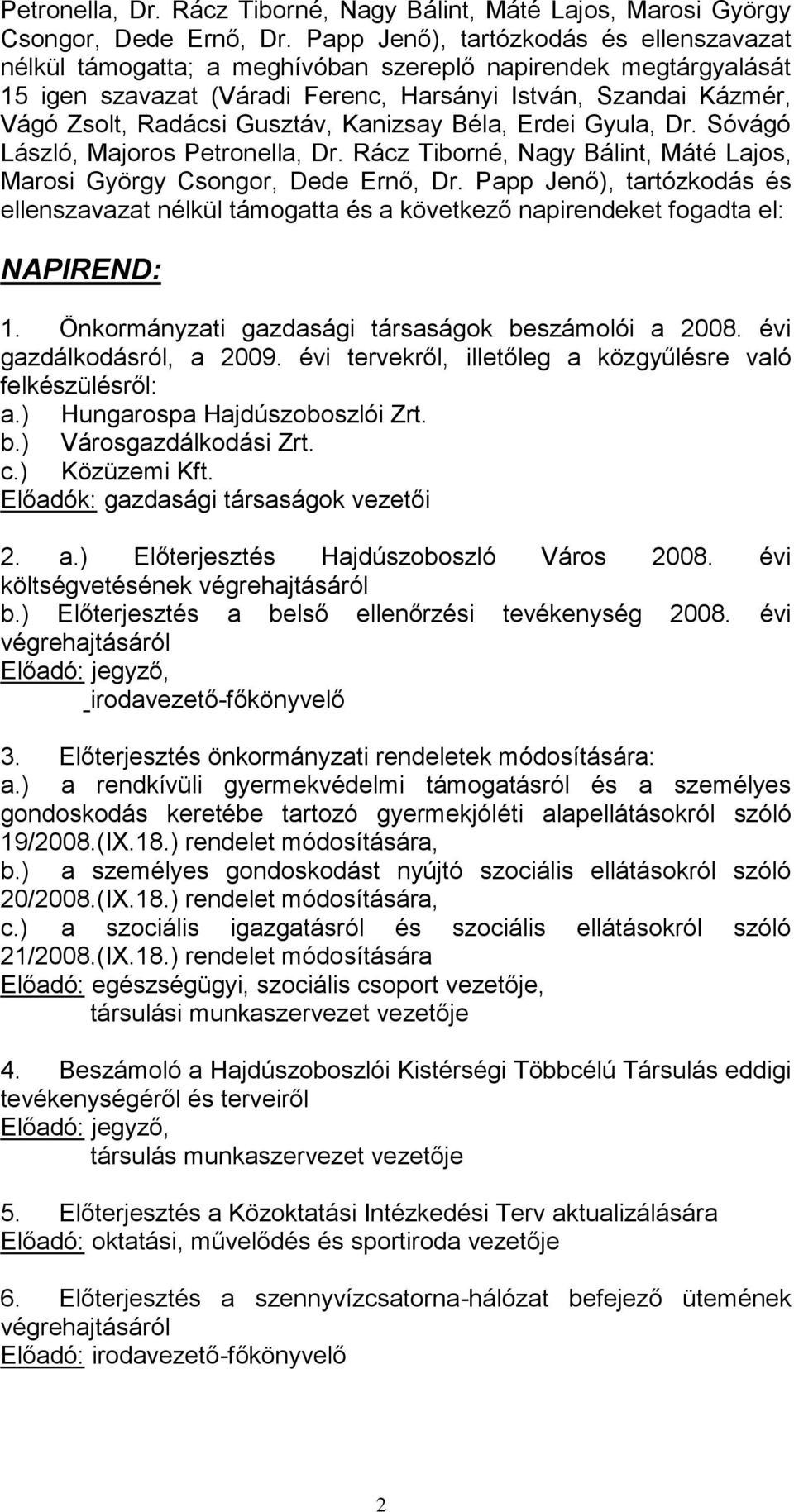 Gusztáv, Kanizsay Béla, Erdei Gyula, Dr. Sóvágó László, Majoros  Papp Jenő), tartózkodás és ellenszavazat nélkül támogatta és a következő napirendeket fogadta el: NAPIREND: 1.