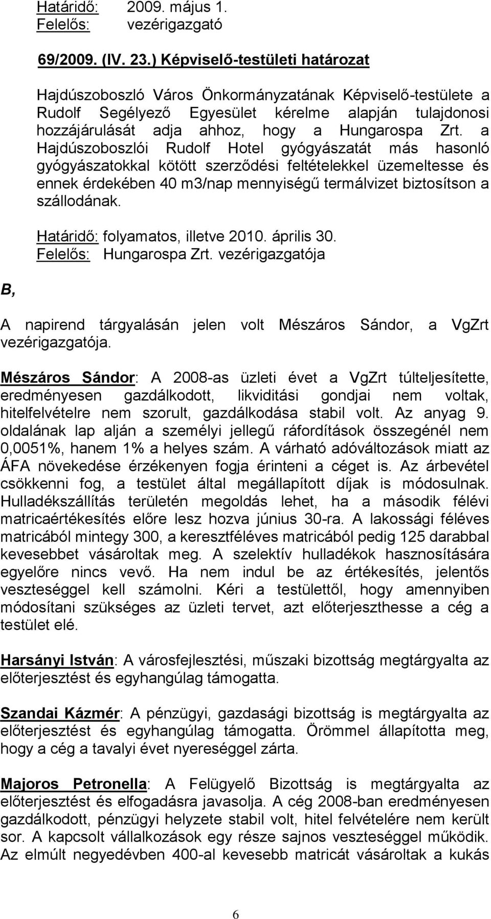 a Hajdúszoboszlói Rudolf Hotel gyógyászatát más hasonló gyógyászatokkal kötött szerződési feltételekkel üzemeltesse és ennek érdekében 40 m3/nap mennyiségű termálvizet biztosítson a szállodának.