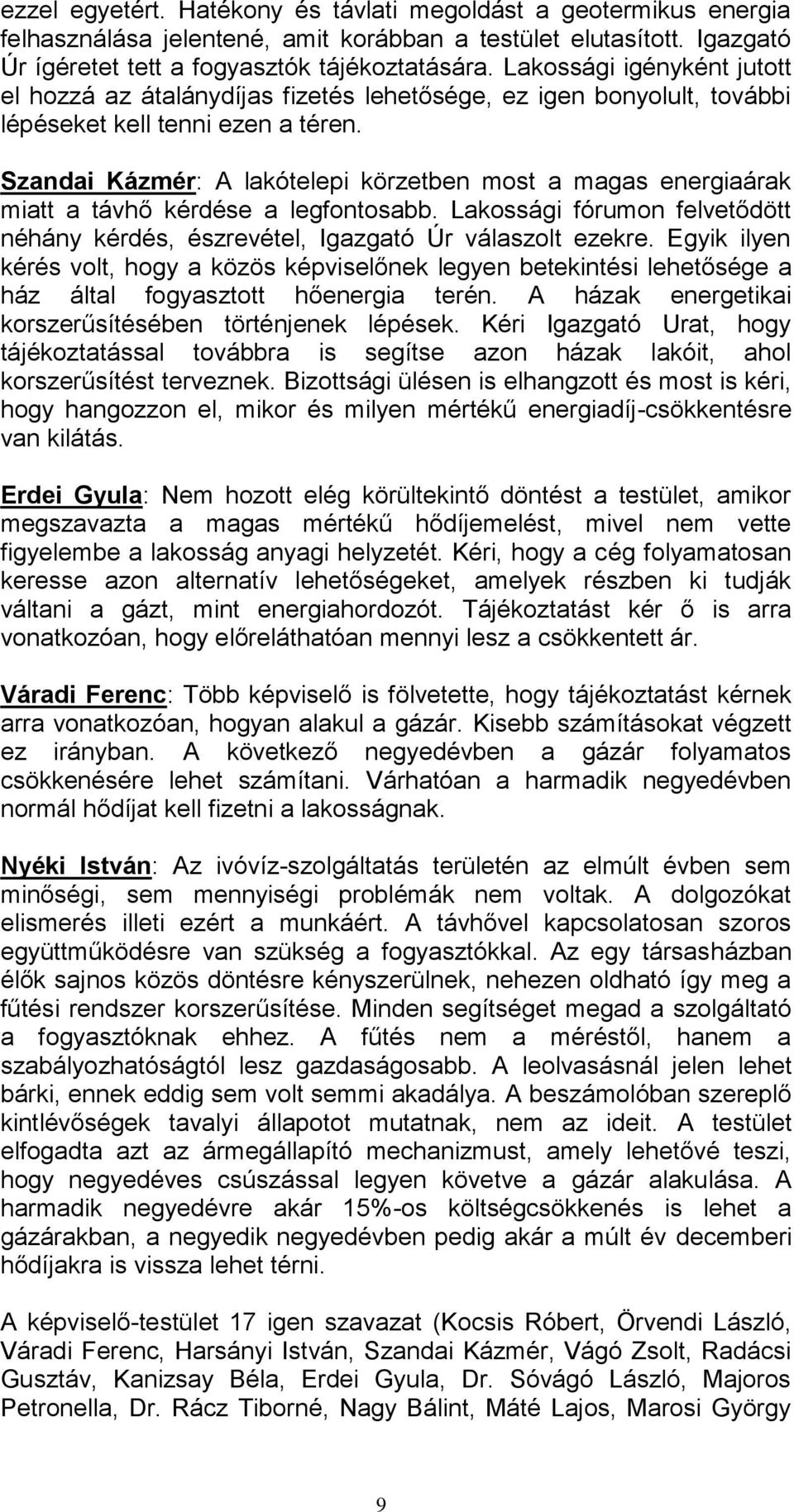 Szandai Kázmér: A lakótelepi körzetben most a magas energiaárak miatt a távhő kérdése a legfontosabb. Lakossági fórumon felvetődött néhány kérdés, észrevétel, Igazgató Úr válaszolt ezekre.