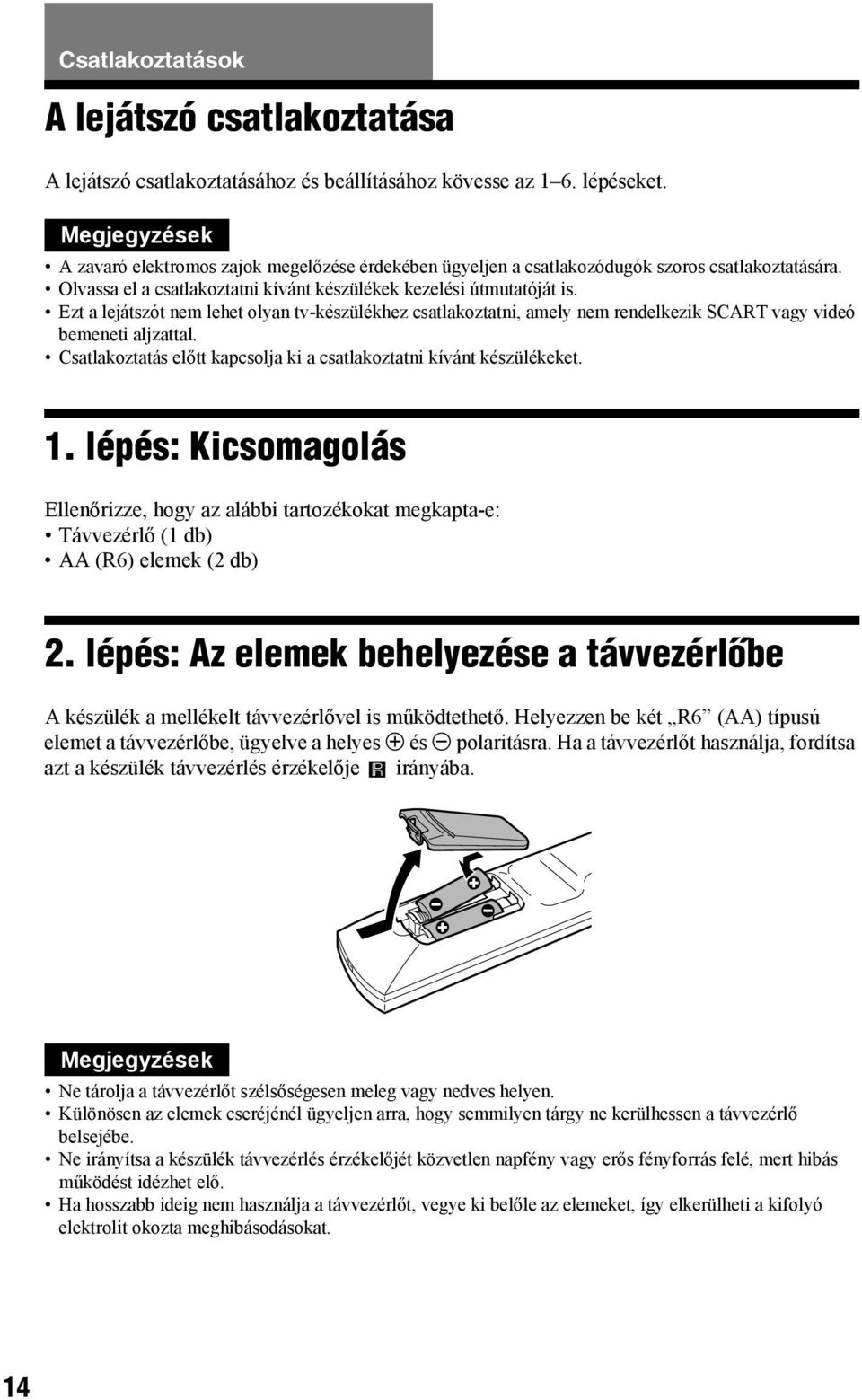 Ezt a lejátszót nem lehet olyan tv-készülékhez csatlakoztatni, amely nem rendelkezik SCART vagy videó bemeneti aljzattal. Csatlakoztatás előtt kapcsolja ki a csatlakoztatni kívánt készülékeket. 1.