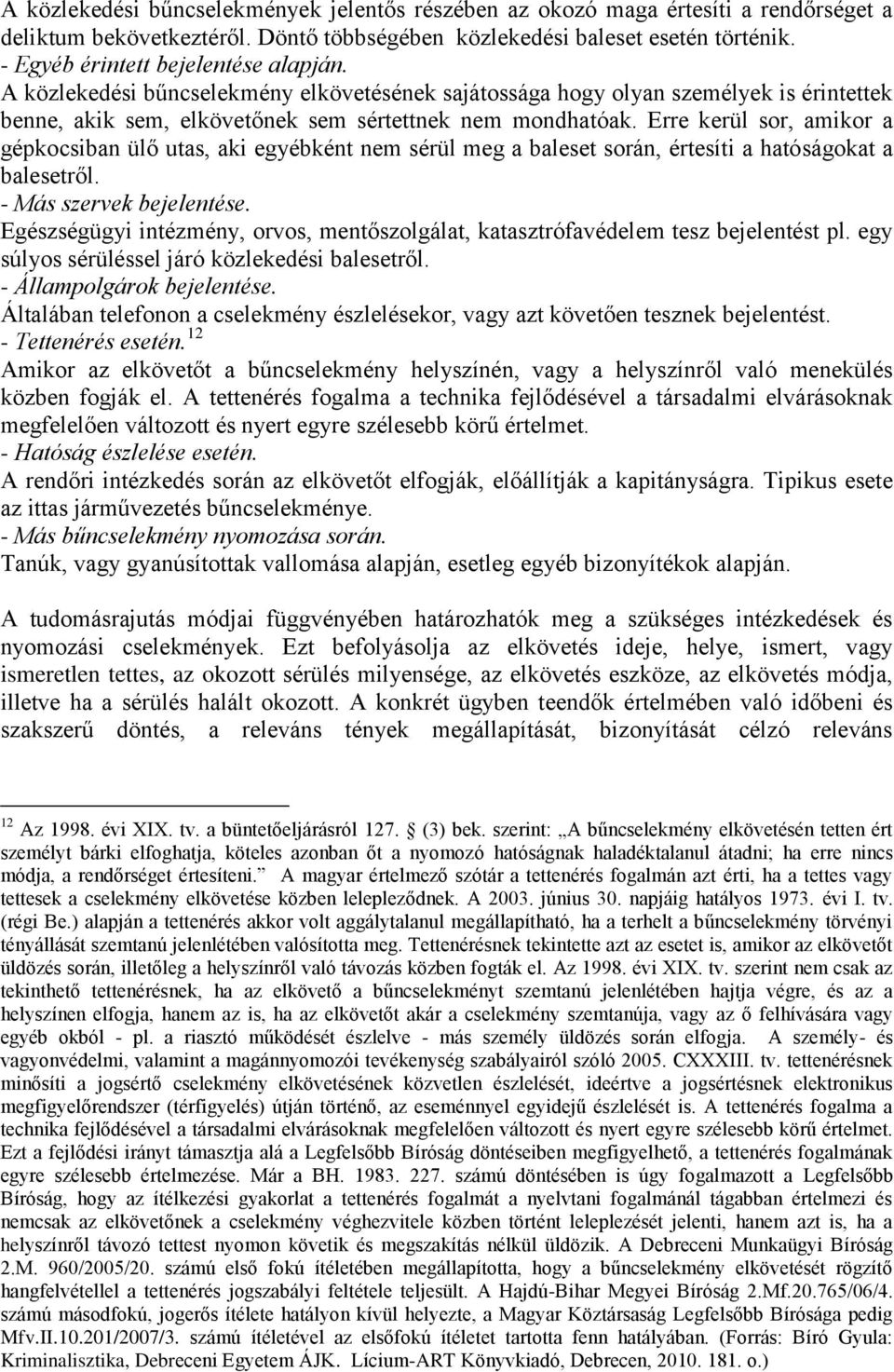 Erre kerül sor, amikor a gépkocsiban ülő utas, aki egyébként nem sérül meg a baleset során, értesíti a hatóságokat a balesetről. - Más szervek bejelentése.