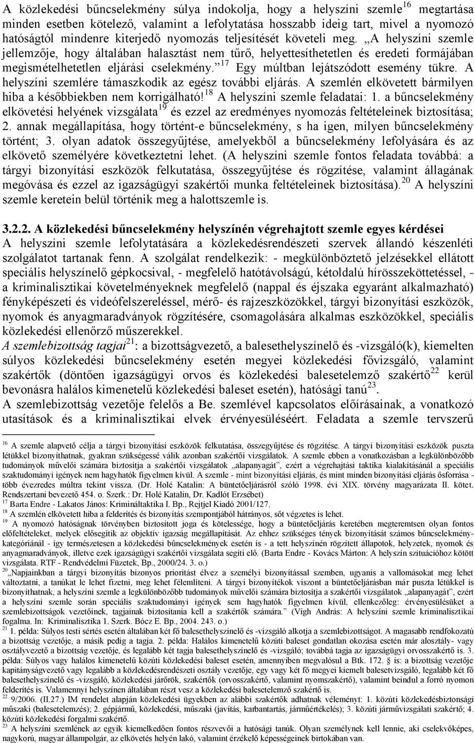 17 Egy múltban lejátszódott esemény tükre. A helyszíni szemlére támaszkodik az egész további eljárás. A szemlén elkövetett bármilyen hiba a későbbiekben nem korrigálható!