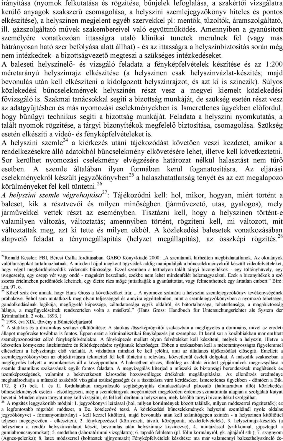 Amennyiben a gyanúsított személyére vonatkozóan ittasságra utaló klinikai tünetek merülnek fel (vagy más hátrányosan ható szer befolyása alatt állhat) - és az ittasságra a helyszínbiztosítás során