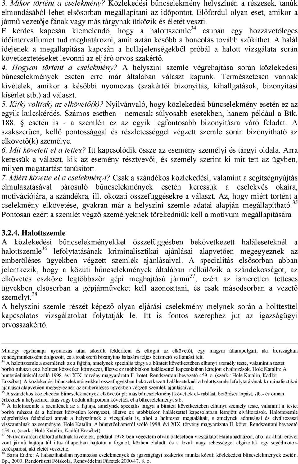 E kérdés kapcsán kiemelendő, hogy a halottszemle 34 csupán egy hozzávetőleges időintervallumot tud meghatározni, amit aztán később a boncolás tovább szűkíthet.